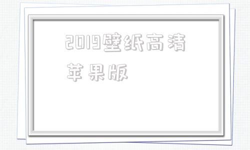 2019壁纸高清苹果版高清苹果手机壁纸4k全屏