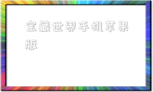 宝藏世界手机苹果版宝藏世界国际服下载方法